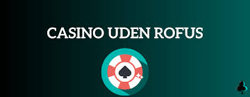 Online Casino Uden ROFUS En Guide til Spiloplevelser Uden Begrænsninger -259748292